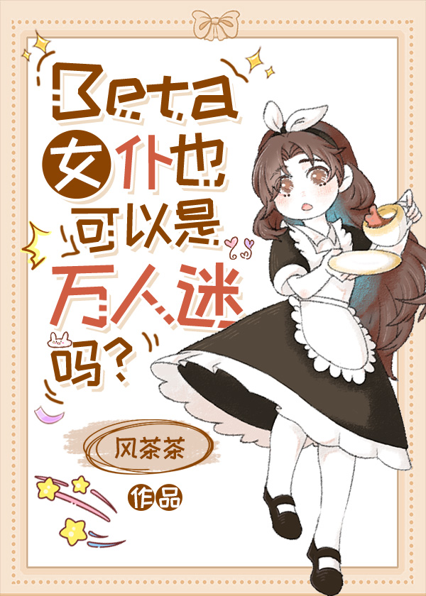 Beta女仆也可以是万人迷吗？