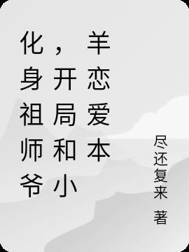 化身祖师爷,开局和小羊恋爱本